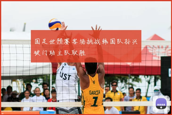 国足世预赛客场挑战韩国队孙兴慜破门助主队取胜