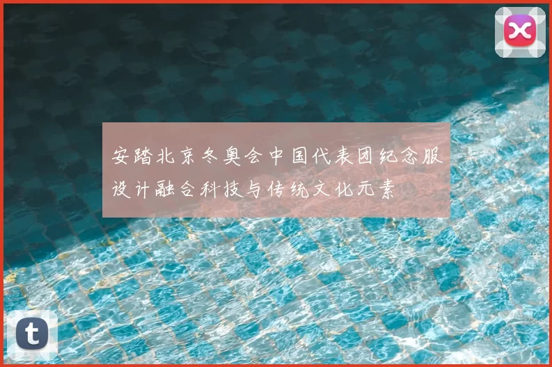 安踏北京冬奥会中国代表团纪念服设计融合科技与传统文化元素