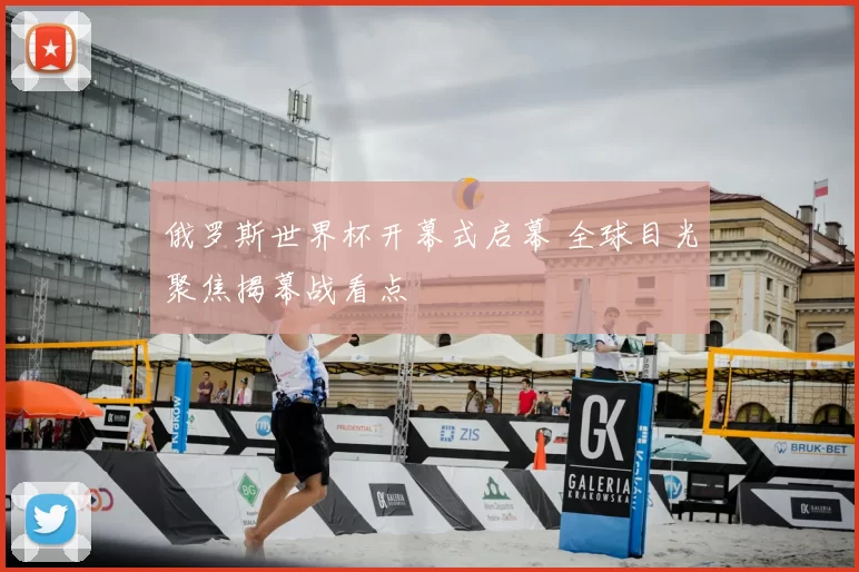 俄罗斯世界杯开幕式启幕 全球目光聚焦揭幕战看点